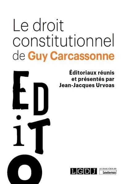 Le droit constitutionnel de Guy Carcassonne : éditoriaux réunis et présentés par Jean-Jacques Urvoas