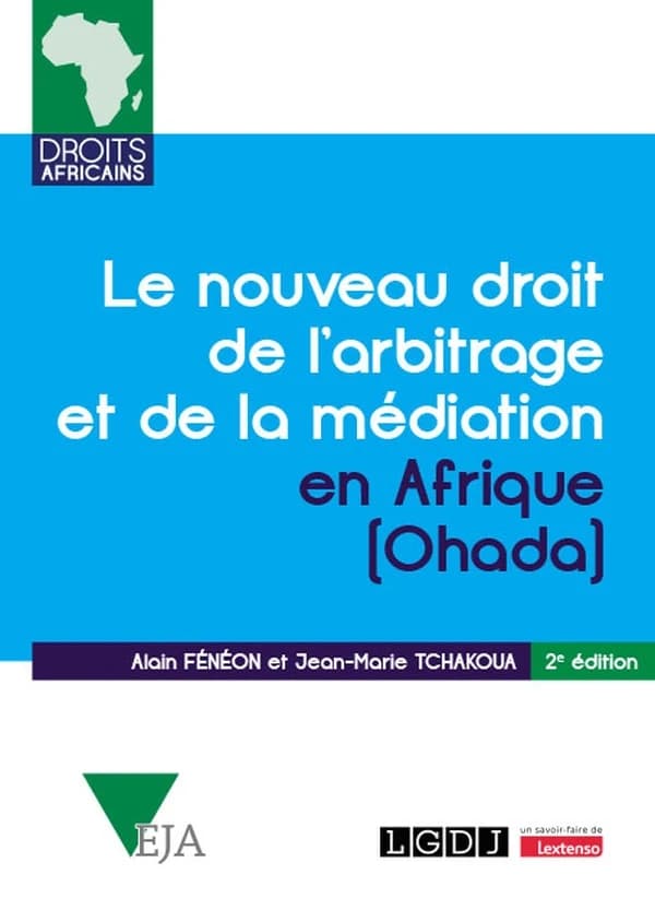 Le nouveau droit de l'arbitrage et de la médiation en Afrique, Ohada : commentaires de l'acte uniforme relatif au droit de l'arbitrage, du règlement d'arbitrage de la CCJA et de l'acte uniforme relatif à la médiation, du 23 novembre 2017 (2e éd) Alain Fén