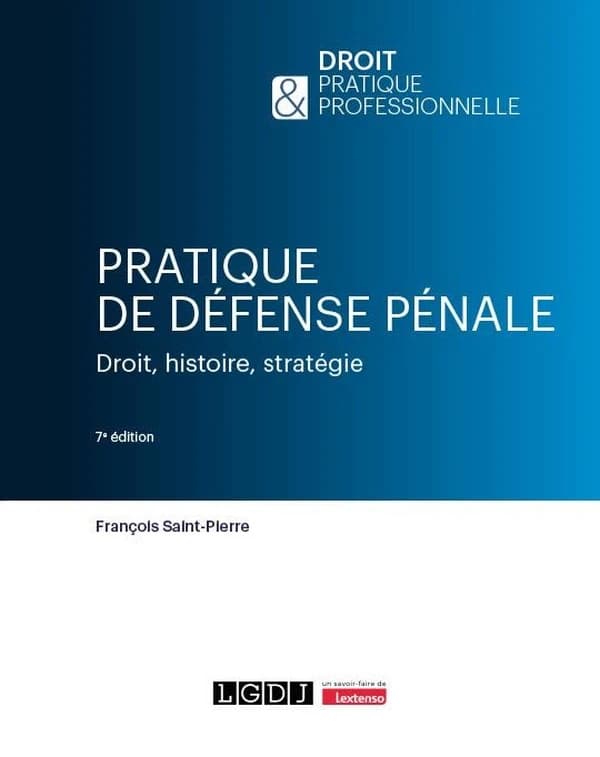 Pratique de défense pénale : droit, histoire, stratégie (7e éd.) François Saint-Pierre,...