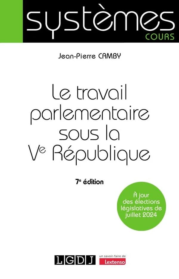 Le travail parlementaire sous la Ve République (7e éd. à jour des élections législatives de juillet 2024) Jean-Pierre Camby,...