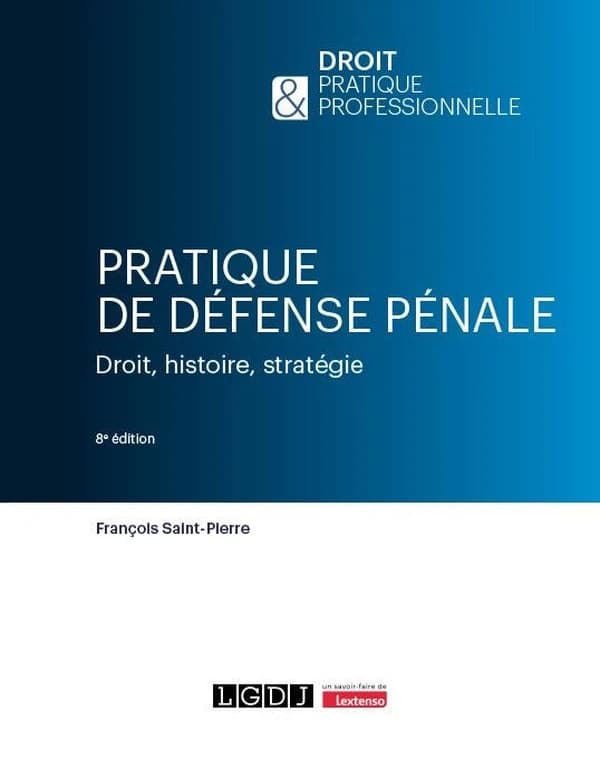 Pratique de défense pénale : droit, histoire, stratégie (8e éd.) François Saint-Pierre,...