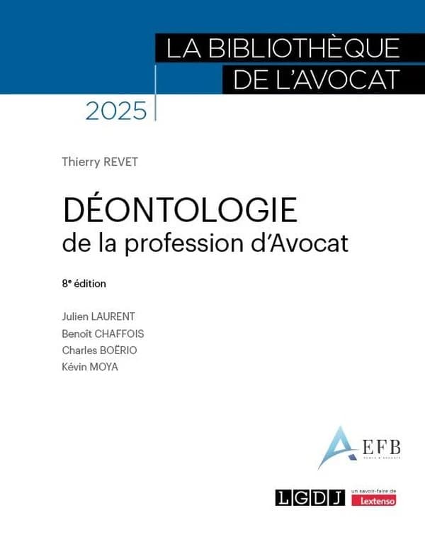 Déontologie de la profession d'avocat (8e éd., 2025, à jour du décret n° 2023-552 du 30 juin 2023 portant Code de déontologie des avocats) [sous la direction de] Thierry Revet,... ; [avec les contributions de] Julien Laurent,... Benoît Chaffois,... Charle