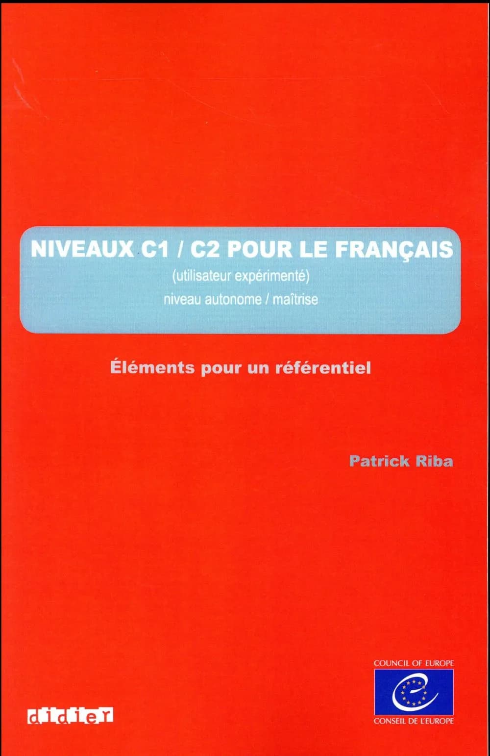 Niveaux C1-C2 pour le français : utilisateur expérimenté, niveau autonome-maîtrise : éléments pour un référentiel : description des niveaux de référence du Cadre européen commun de référence pour les langues par langue (nationale ou régionale)