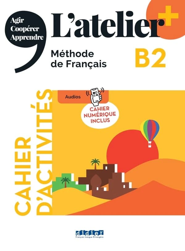 L'atelier + : méthode de français : agir, coopérer, apprendre. B2. Cahier d'activités