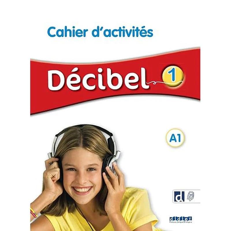 Décibel. 1, A1. Cahier d'activités