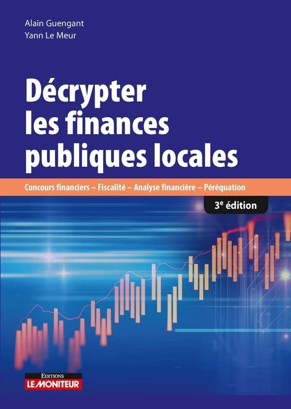 Décrypter les finances publiques locales : concours financiers, fiscalité, analyse financière, péréquation (3e éd.) Alain Guengant, Yann Le Meur