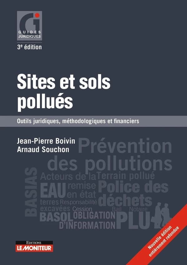 Sites et sols pollués : outils juridiques, méthodologiques et financiers (3e éd., nouvelle éd. entièrement refondue) Jean-Pierre Boivin, Arnaud Souchon