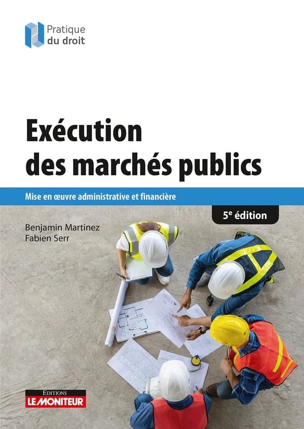 Exécution des marchés publics : mise en oeuvre administrative et financière (5e éd.) Benjamin Martinez, Fabien Serr