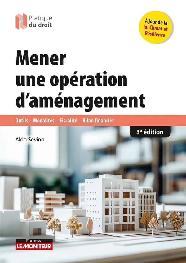 Mener une opération d'aménagement : outils, modalités, fiscalité, bilan financier (3e éd. à jour de la loi Climat et résilience) Aldo Sevino