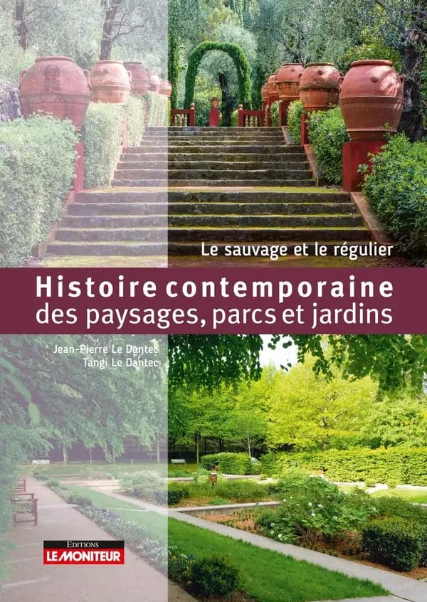 Histoire contemporaine des paysages, parcs et jardins : le sauvage et le régulier (Nouvelle éd. revue, réorganisée et complétée) Jean-Pierre Le Dantec, Tangi Le Dantec