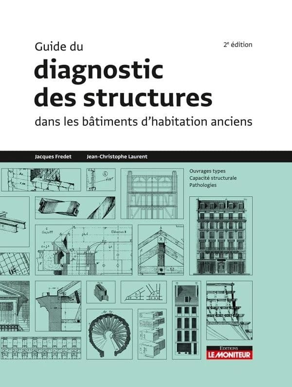 Guide du diagnostic des structures dans les bâtiments d'habitation anciens : ouvrages types, capacité structurale, pathologies (2e éd.) Jacques Fredet,... Jean-Christophe Laurent,...