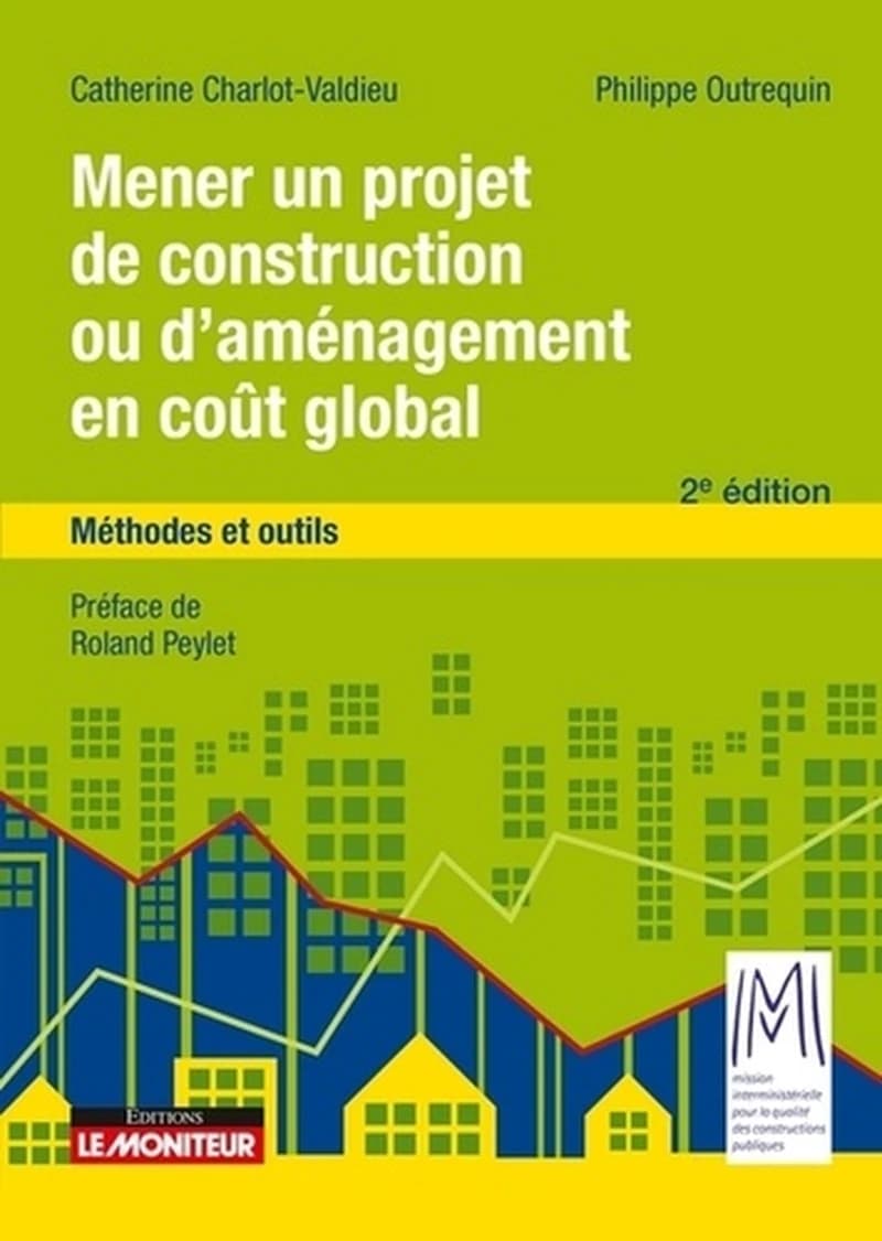 Mener un projet de construction ou d'aménagement en coût global : méthodes et outils (2e éd.) Catherine Charlot-Valdieu, Philippe Outrequin ; préface de Roland Peylet,... ; [publié avec la] Mission interministérielle pour la qualité des constructions publ