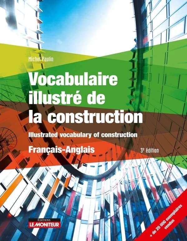 Vocabulaire illustré de la construction : français-anglais (3e éd.) Michel Paulin ; [traduction anglaise par John Hall] : Illustrated vocabulary of construction