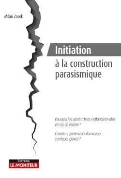 Initiation à la construction parasismique : pourquoi les construction s'effondrent-elles en cas de séisme ? Comment prévenir les dommages sismiques graves ?