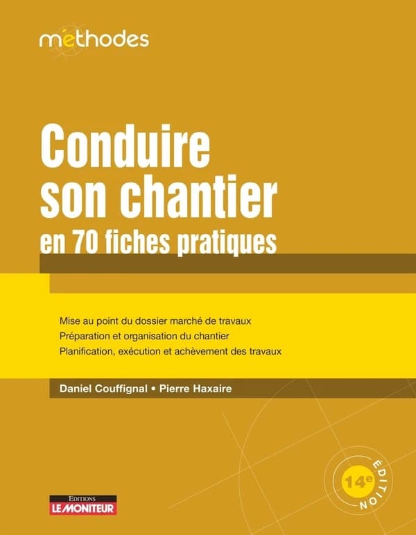 Conduire son chantier en 70 fiches pratiques (14e éd.) Daniel Couffignal,... Pierre Haxaire,...