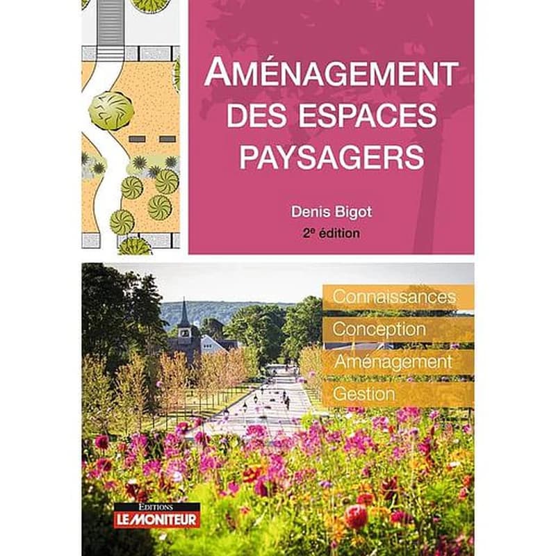 Aménagement des espaces paysagers : connaissances, conception, aménagement, gestion (2e éd.) Denis Bigot