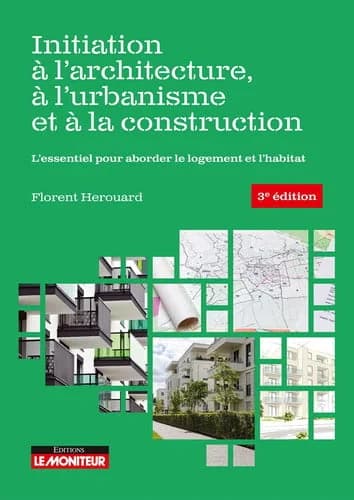 Initiation à l'architecture, à l'urbanisme et à la construction : l'essentiel pour aborder le logement et l'habitat (3e édition) Florent Herouard