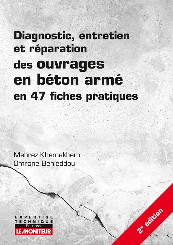 Diagnostic, entretien et réparation des ouvrages en béton armé en 47 fiches pratiques (2e éd.) Mehrez Khemakhem,... Omrane Benjeddou,...