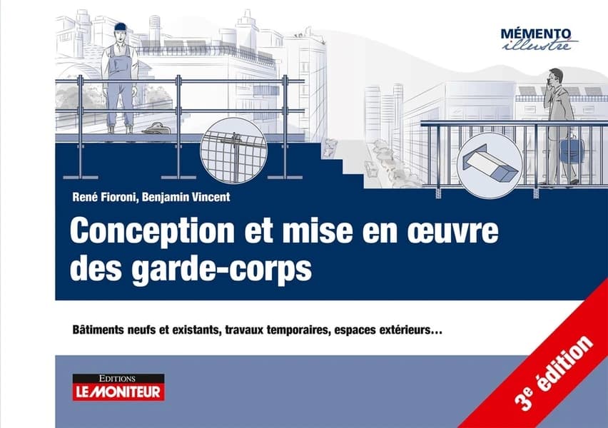 Conception et mise en oeuvre des garde-corps : bâtiments neufs et existants, travaux temporaires, espaces extérieurs (3e éd.) René Fioroni,... Benjamin Vincent,...