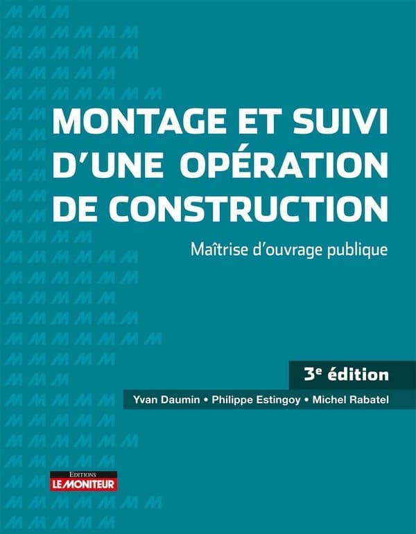 Montage et suivi d'une opération de construction : maîtrise d'ouvrage publique (3e éd.) Yvan Daumin,... Philippe Estingoy,... Michel Rabatel,...
