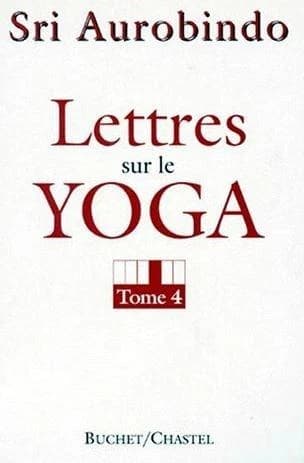 Lettres sur le yoga. Tome IV