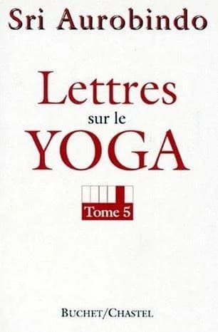 Lettres sur le yoga. Tome V