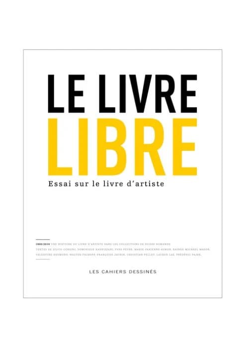 Le livre libre : essai sur le livre d'artiste : 1883-2010 du livre illustré au livre d'artiste en Suisse romande