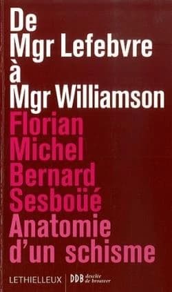 De Mgr Lefebvre à Mgr Williamson : anatomie d'un schisme