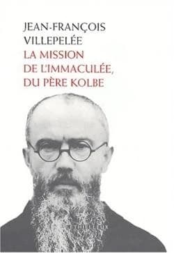 La Mission de l'Immaculée du Père Kolbe ([Nouv. éd]) Jean-François Villepelée ; préf. du P. Louis Cenci,...