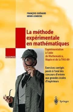 La méthode expérimentale en mathématiques : exercices corrigés posés à l'oral des concours d'entrée aux grandes écoles d'ingénieurs : partie expérimentale réalisée en Mathématica, Maple et TI 92-89