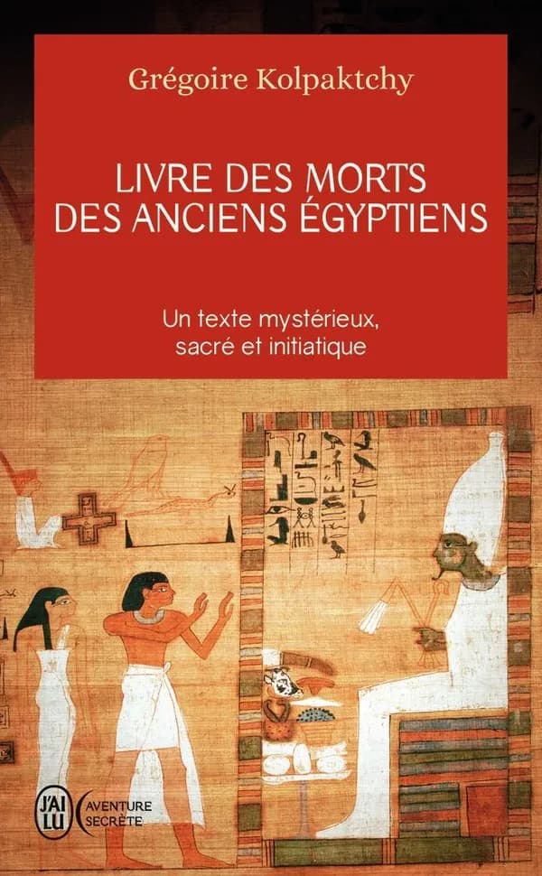 Livre des morts des anciens Égyptiens : Un texte mystérieux, sacré et initiatique