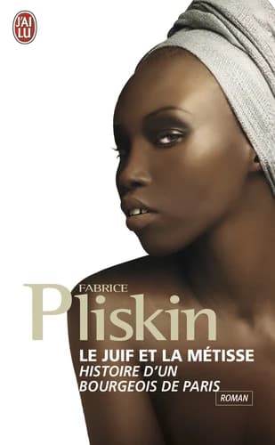 Le juif et la métisse : histoire d'un bourgeois de Paris : roman (Éd. revue et corrigée) Fabrice Pliskin