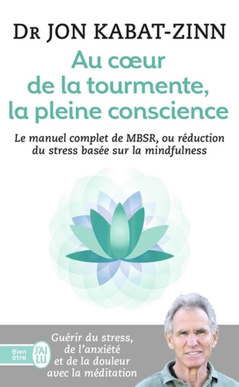Au coeur de la tourmente, la pleine conscience : MBSR, la réduction du stress basée sur la mindfulness, programme complet en 8 semaines