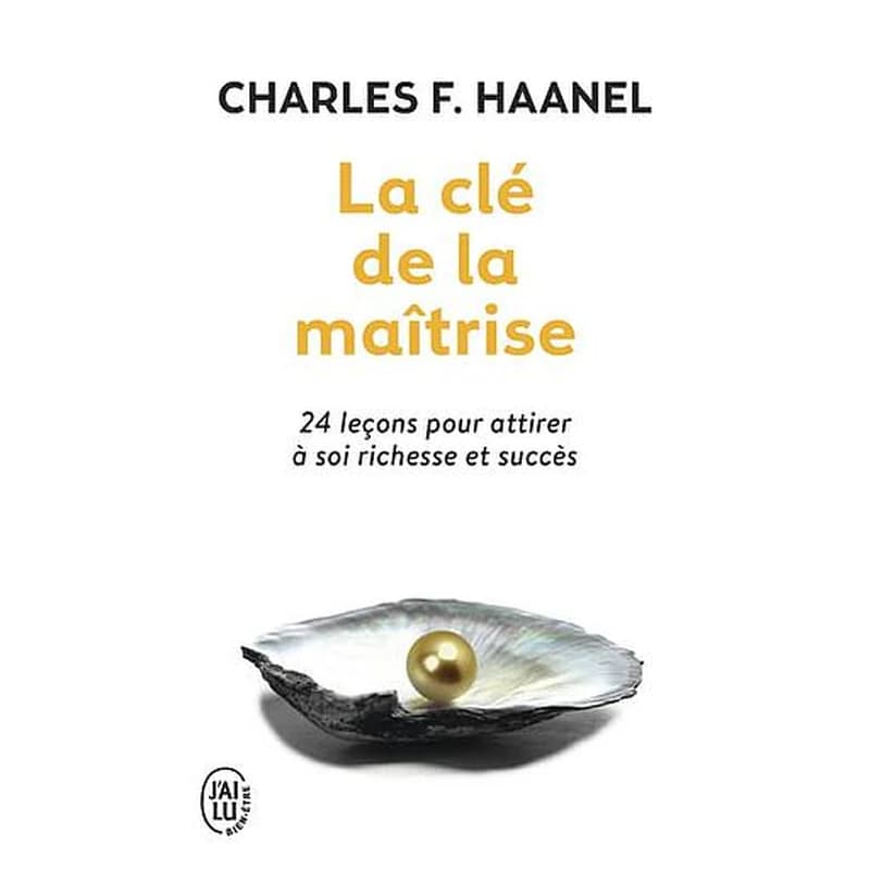 La clé de la maîtrise : un merveilleux guide pour obtenir tout ce que vous désirez dans la vie