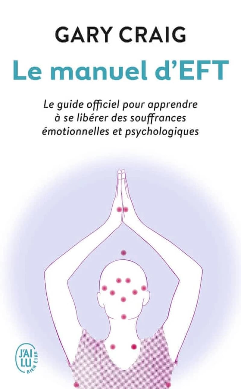 Le manuel d'EFT : pour apprendre à se libérer des souffrances émotionnelles et psychologiques