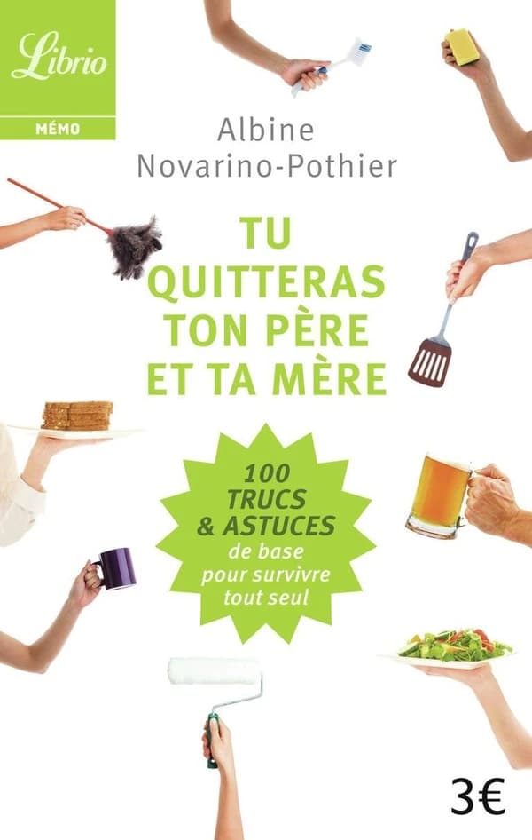 Tu quitteras ton père et ta mère : les 100 trucs et astuces de base pour survivre tout seul