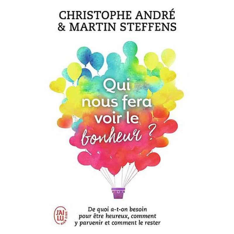 Qui nous fera voir le bonheur ? : de quoi a-t-on besoin pour être heureux, comment y parvenir et comment le rester