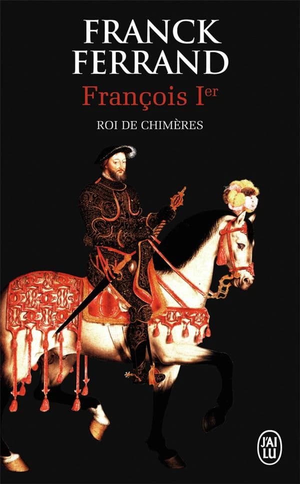 François Ier : roi de chimères : roman