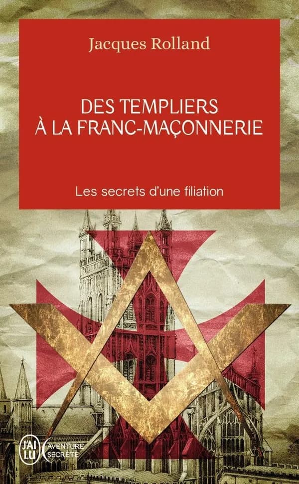 Des templiers à la franc-maçonnerie : les secrets dune filiation