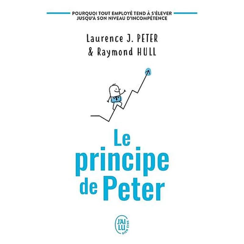 Le principe de Peter : pourquoi tout employé tend à s'élever jusqu'à son niveau d'incompétence