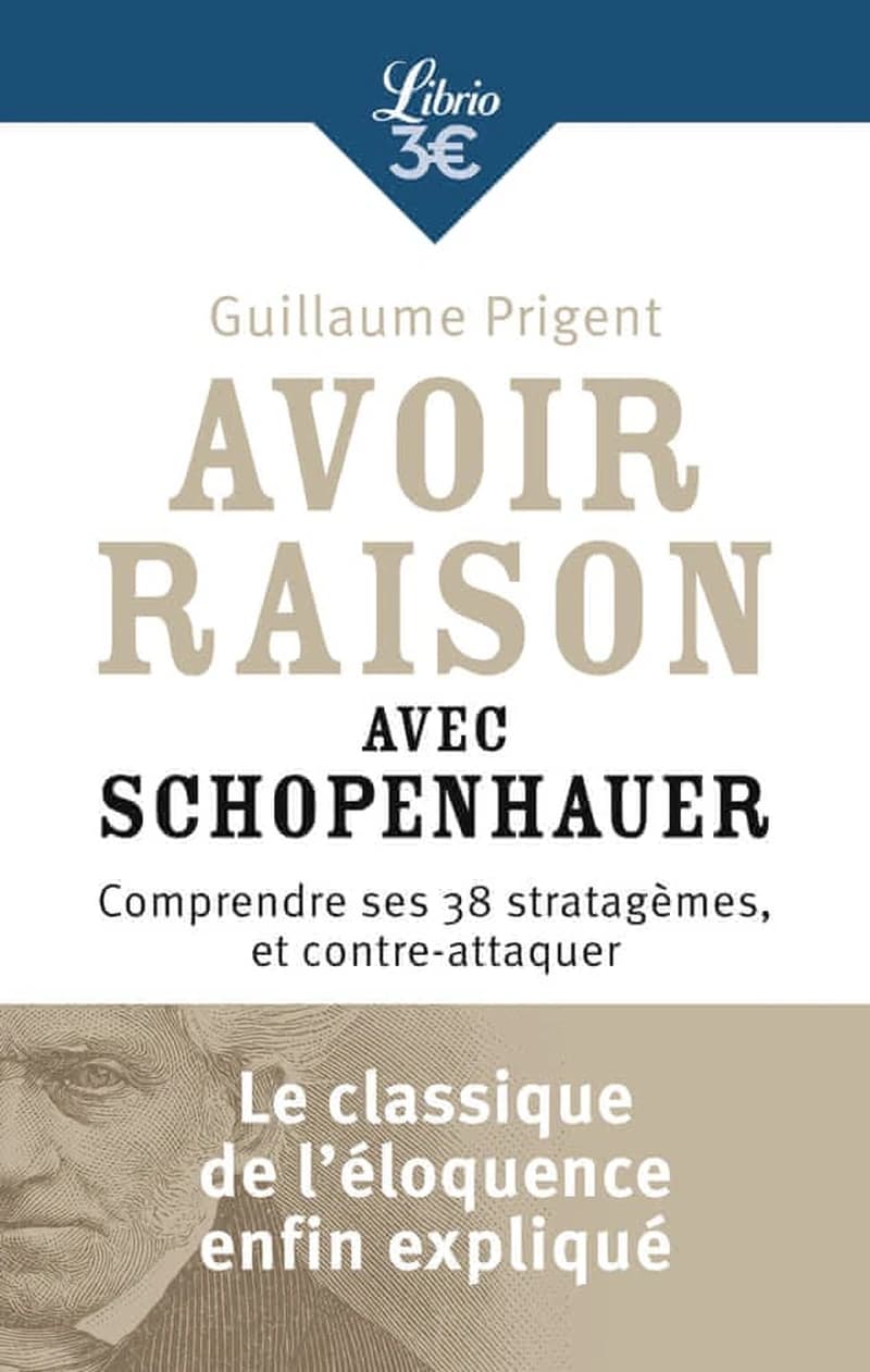 Avoir raison avec Schopenhauer : Comprendre ses 38 stratagèmes, et contre-attaquer