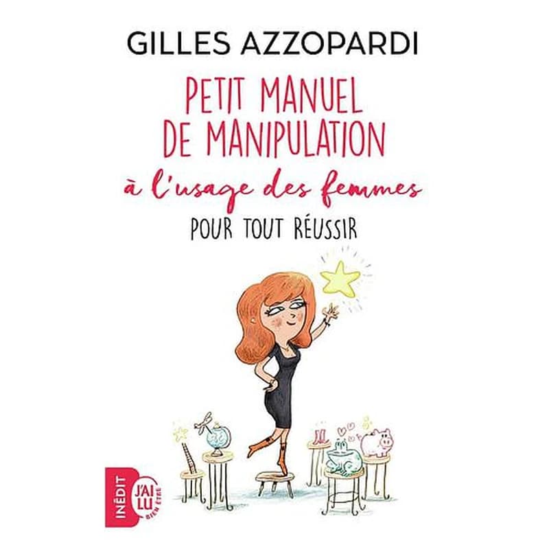 Petit manuel de manipulation à l'usage des femmes : pour tout réussir