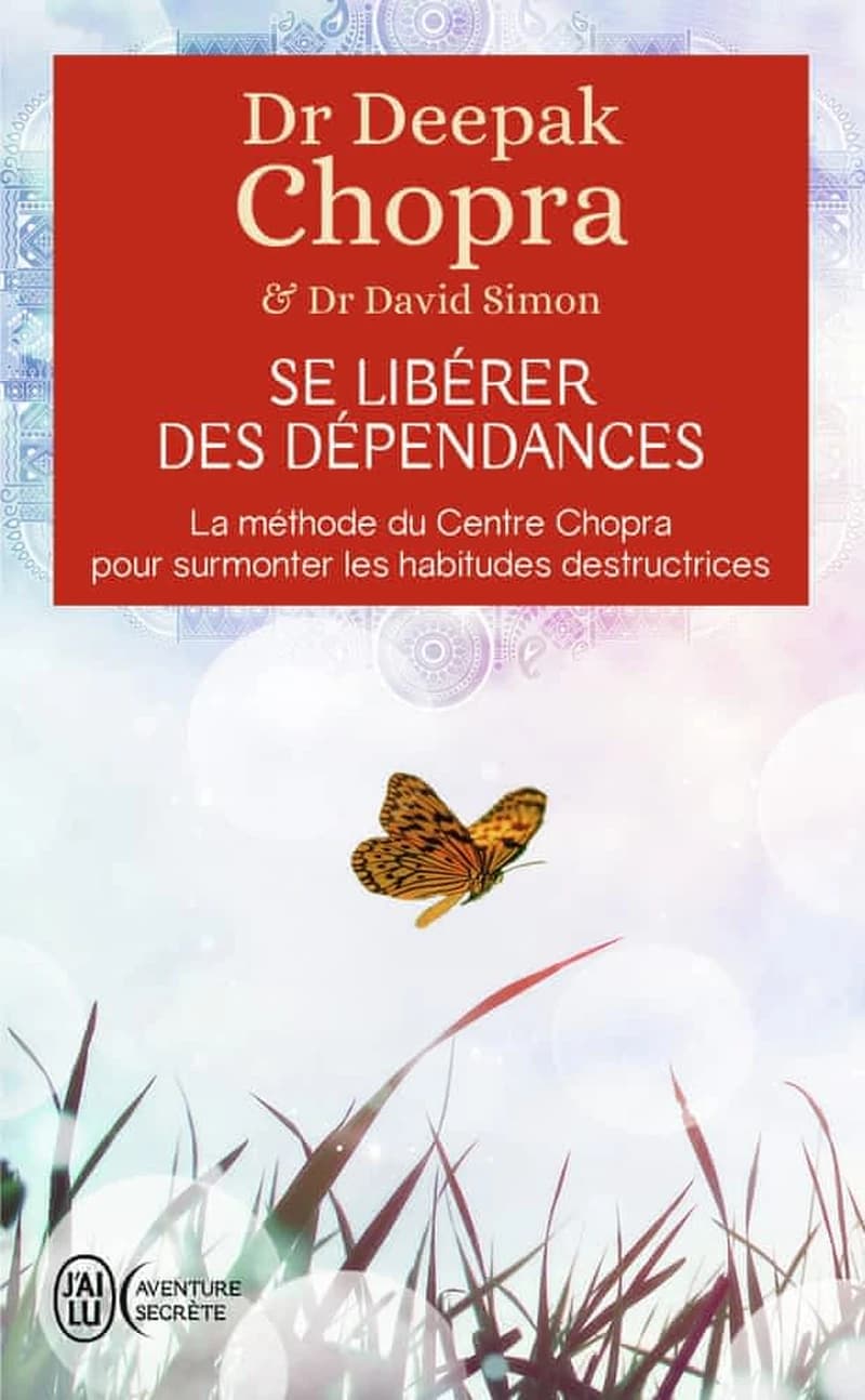 Se libérer des dépendances : la méthode du Centre Chopra pour surmonter les habitudes destructrices