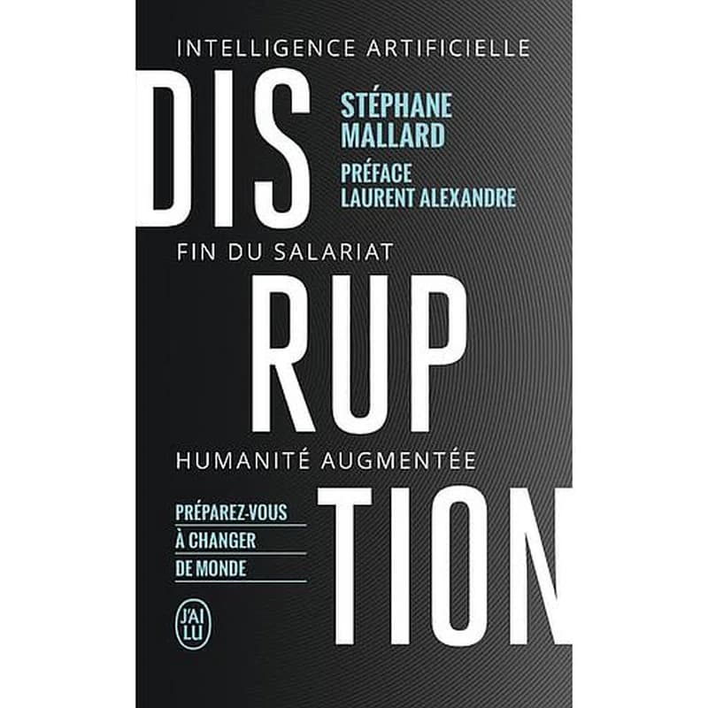Disruption : intelligence artificielle, fin du salariat, humanité augmentée