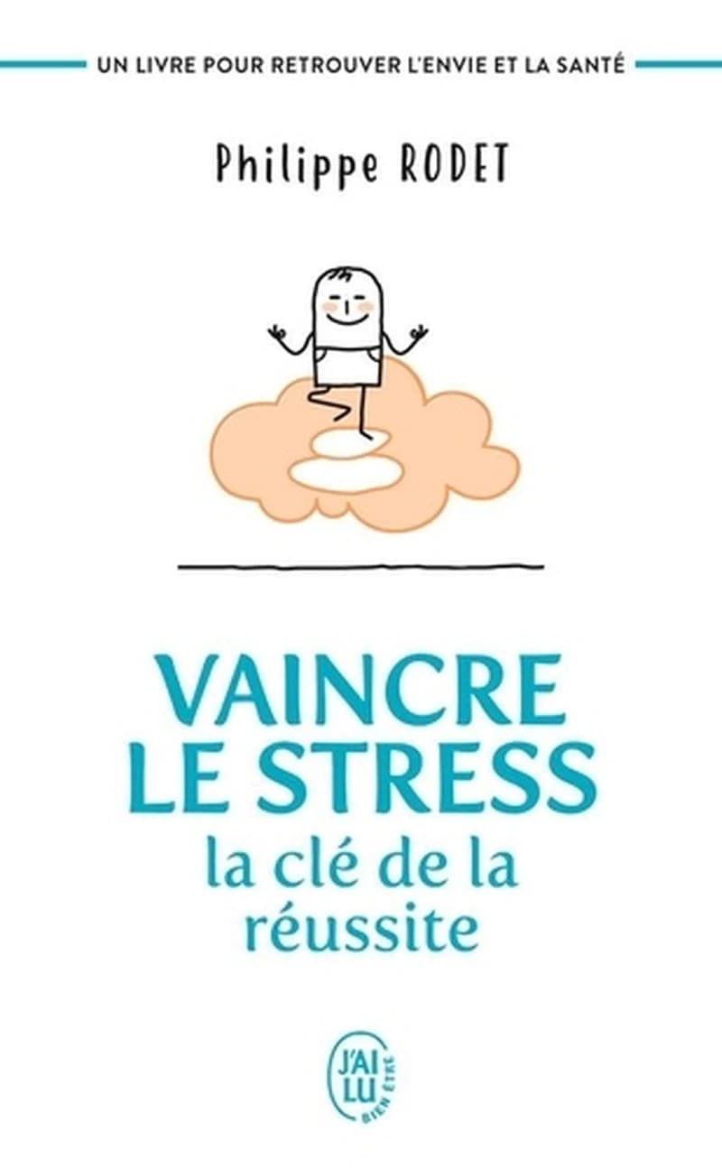 Vaincre le stress : la clé de la réussite : un livre pour retrouver l'envie et la santé