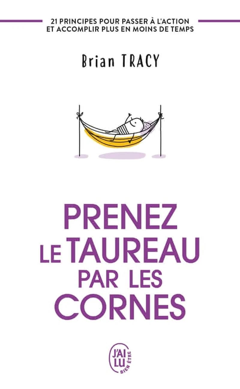 Prenez le taureau par les cornes : 21 principes pour passer à l'action et accomplir plus en moins de temps