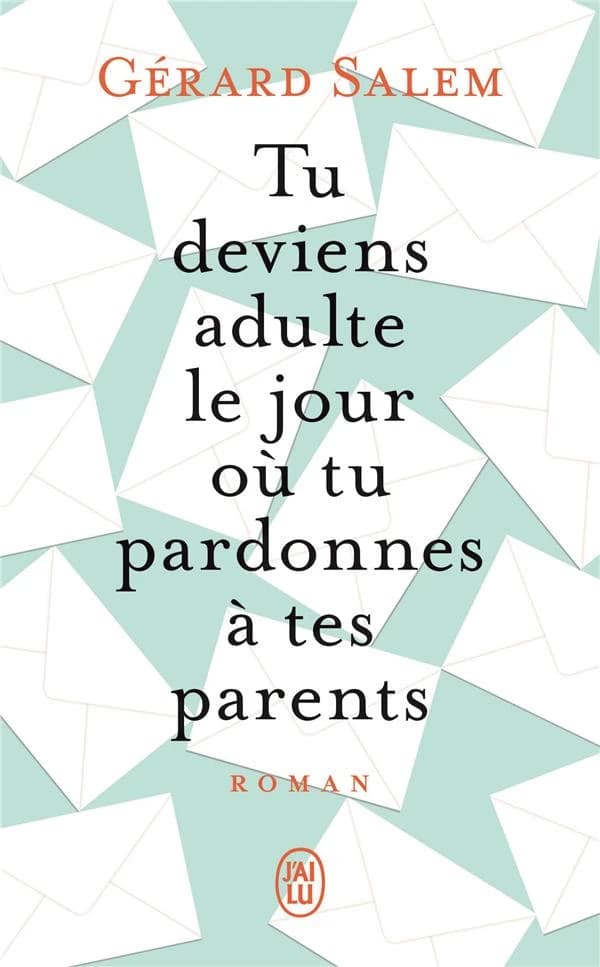 Tu deviens adulte le jour où tu pardonnes à tes parents : roman