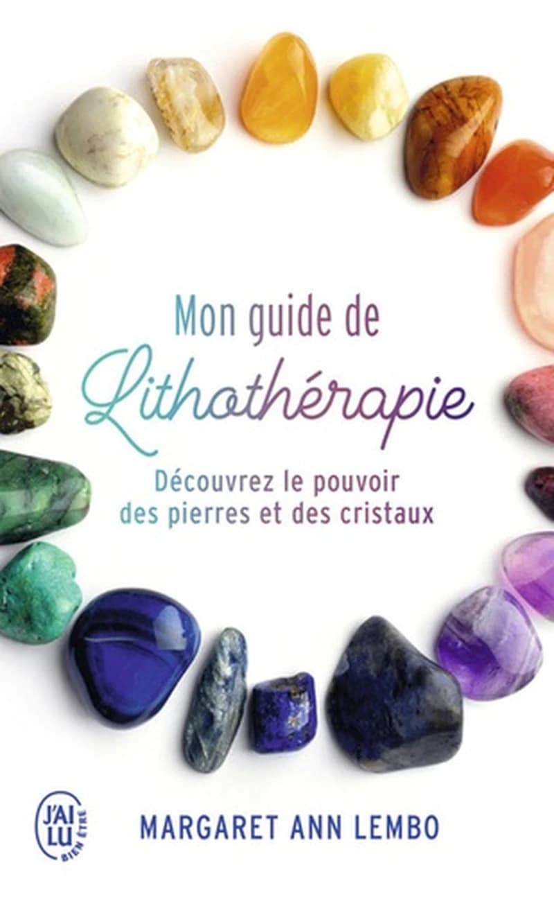 Mon guide de lithothérapie : découvrez le pouvoir des pierres et des cristaux