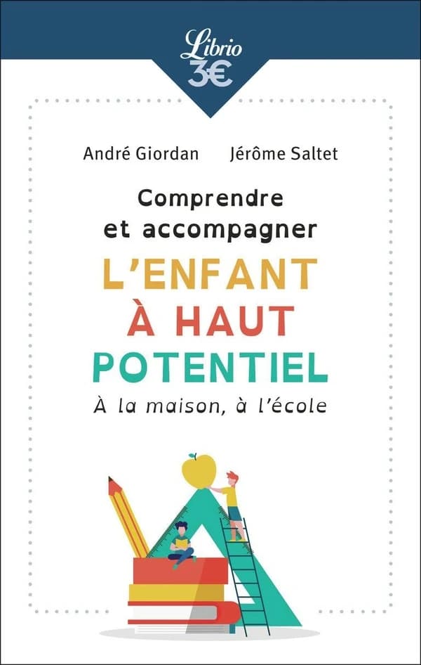 Comprendre et accompagner l'enfant à haut potentiel : à la maison, à l'école
