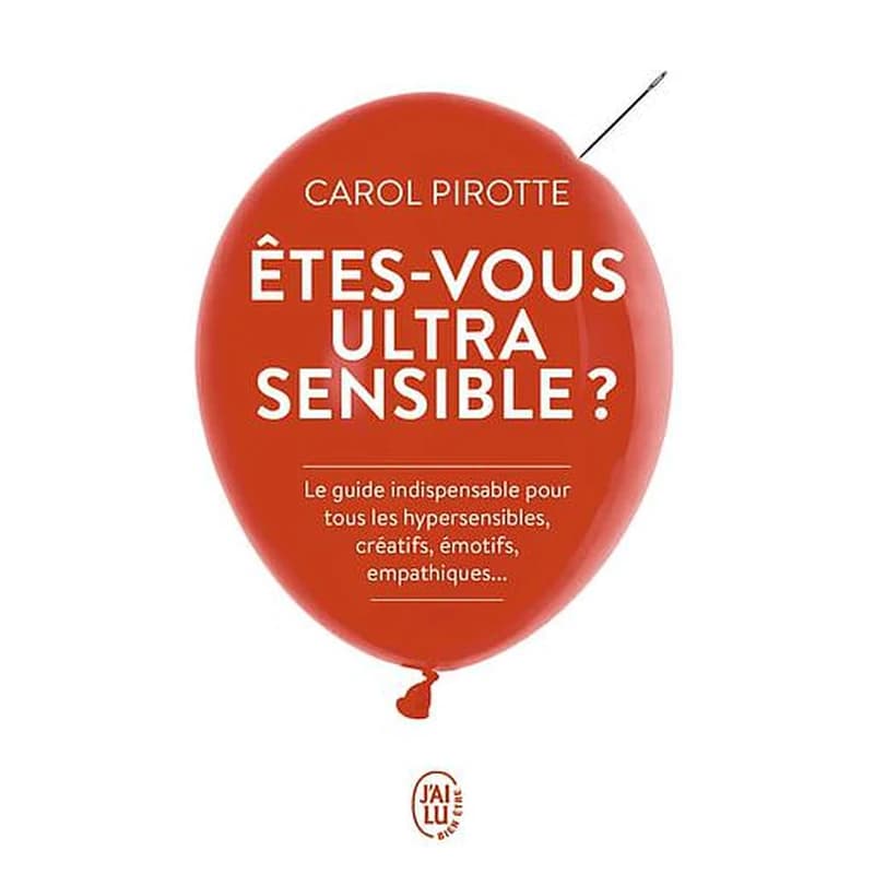 Êtes-vous ultrasensible ? : le guide indispensable pour tous les hypersensibles, créatifs, émotifs, empathiques